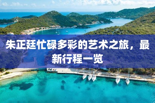 朱正廷忙碌多彩的藝術之旅，最新行程一覽