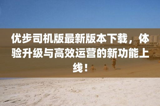 優(yōu)步司機(jī)版最新版本下載，體驗(yàn)升級(jí)與高效運(yùn)營(yíng)的新功能上線！