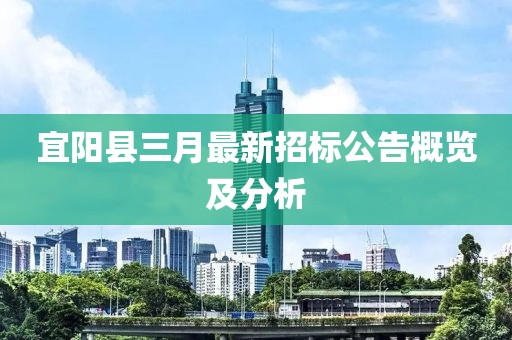 宜陽(yáng)縣三月最新招標(biāo)公告概覽及分析