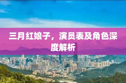 三月紅娘子，演員表及角色深度解析