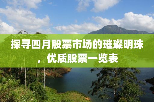 探尋四月股票市場(chǎng)的璀璨明珠，優(yōu)質(zhì)股票一覽表