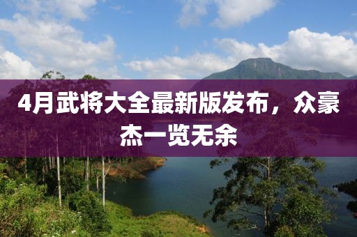 4月武將大全最新版發(fā)布，眾豪杰一覽無(wú)余