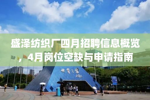 盛澤紡織廠四月招聘信息概覽，4月崗位空缺與申請指南