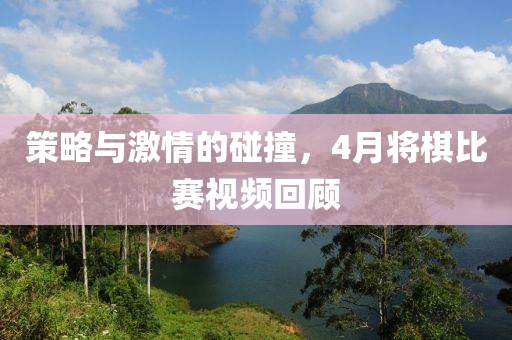 策略與激情的碰撞，4月將棋比賽視頻回顧
