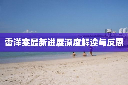 雷洋案最新進(jìn)展深度解讀與反思