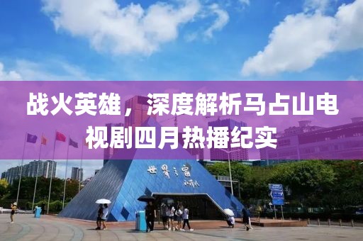 戰(zhàn)火英雄，深度解析馬占山電視劇四月熱播紀(jì)實