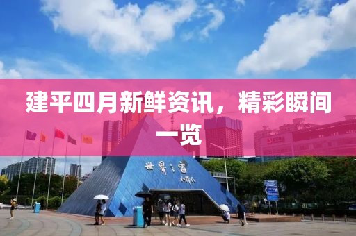 建平四月新鮮資訊，精彩瞬間一覽