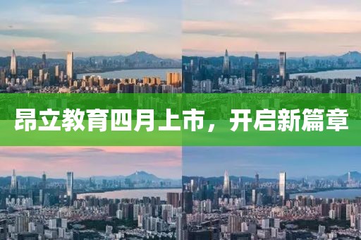 昂立教育四月上市，開(kāi)啟新篇章