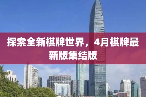 探索全新棋牌世界，4月棋牌最新版集結(jié)版
