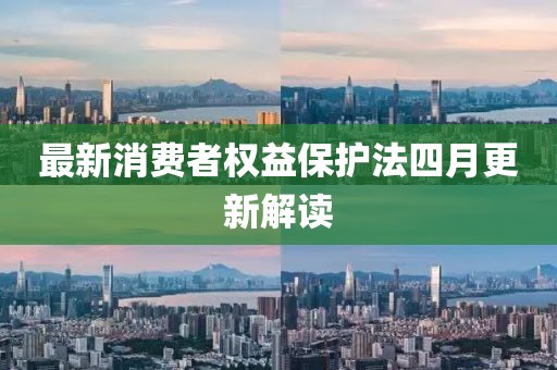 最新消費者權益保護法四月更新解讀