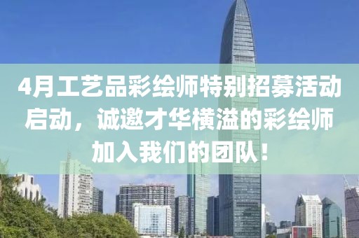 4月工藝品彩繪師特別招募活動(dòng)啟動(dòng)，誠邀才華橫溢的彩繪師加入我們的團(tuán)隊(duì)！