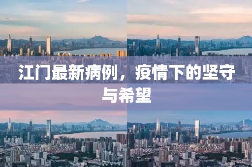 江門最新病例，疫情下的堅(jiān)守與希望