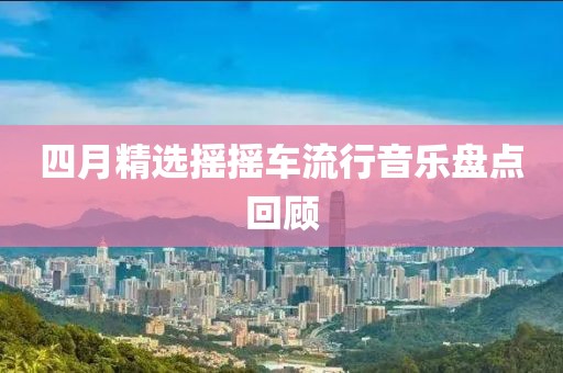 四月精選搖搖車流行音樂盤點回顧
