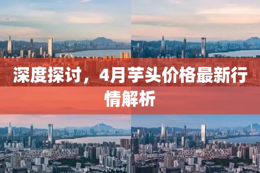 深度探討，4月芋頭價(jià)格最新行情解析