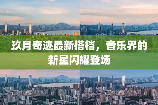 玖月奇跡最新搭檔，音樂(lè)界的新星閃耀登場(chǎng)