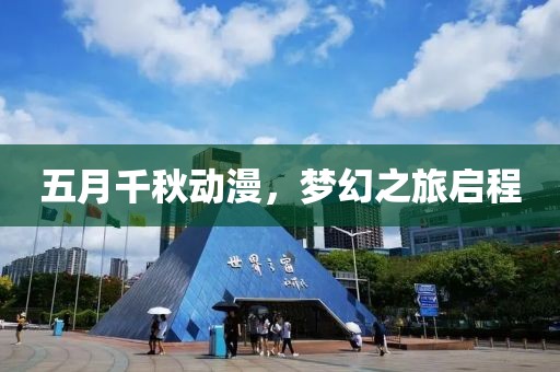 五月千秋動漫，夢幻之旅啟程