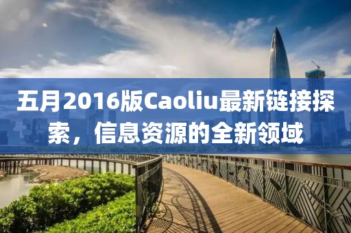 五月2016版Caoliu最新鏈接探索，信息資源的全新領域