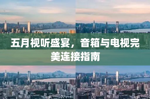 五月視聽盛宴，音箱與電視完美連接指南