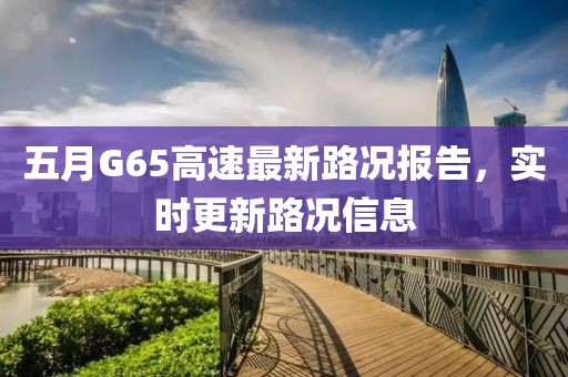 五月G65高速最新路況報告，實(shí)時更新路況信息