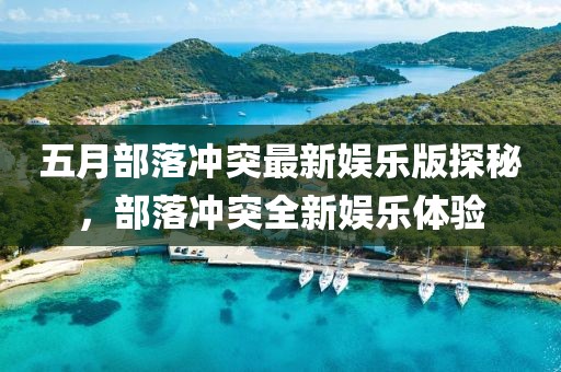 五月部落沖突最新娛樂版探秘，部落沖突全新娛樂體驗