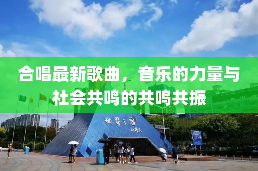 合唱最新歌曲，音樂的力量與社會共鳴的共鳴共振