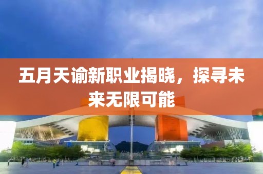 五月天諭新職業(yè)揭曉，探尋未來(lái)無(wú)限可能