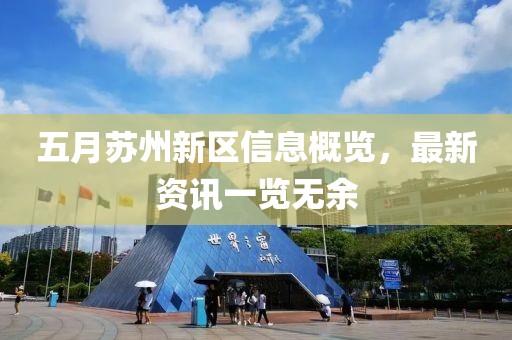 五月蘇州新區(qū)信息概覽，最新資訊一覽無余