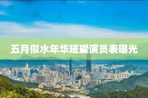 五月似水年華璀璨演員表曝光