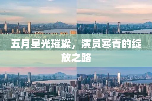 五月星光璀璨，演員寒青的綻放之路