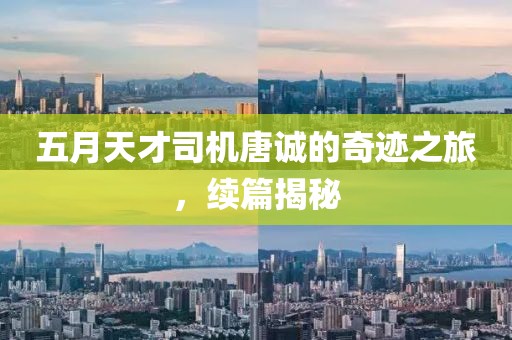 五月天才司機(jī)唐誠的奇跡之旅，續(xù)篇揭秘