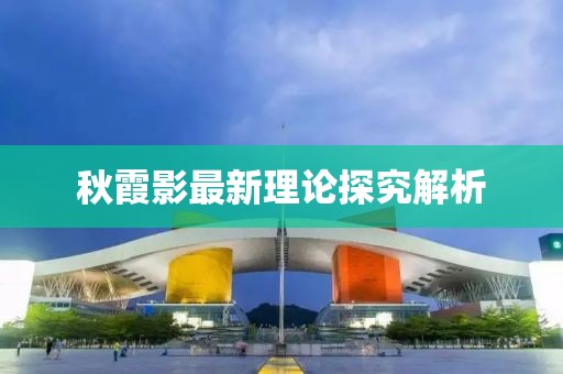 秋霞影最新理論探究解析