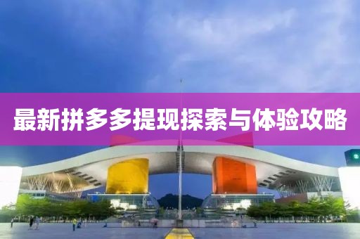 最新拼多多提現(xiàn)探索與體驗(yàn)攻略