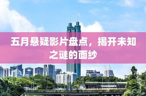 五月懸疑影片盤點(diǎn)，揭開未知之謎的面紗