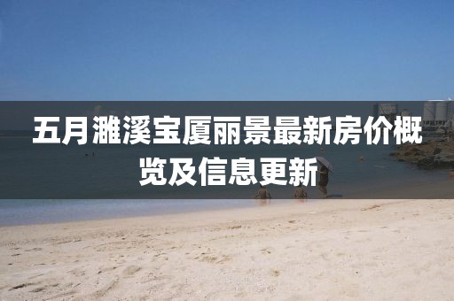五月濉溪寶廈麗景最新房?jī)r(jià)概覽及信息更新