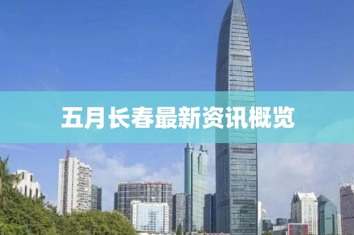 五月長(zhǎng)春最新資訊概覽