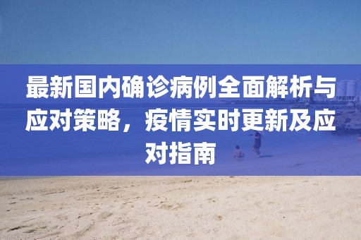 最新國內確診病例全面解析與應對策略，疫情實時更新及應對指南