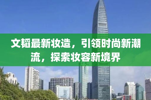 文韜最新妝造，引領(lǐng)時(shí)尚新潮流，探索妝容新境界