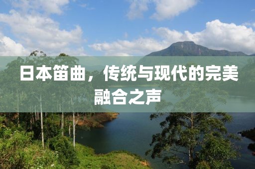 日本笛曲，傳統(tǒng)與現(xiàn)代的完美融合之聲