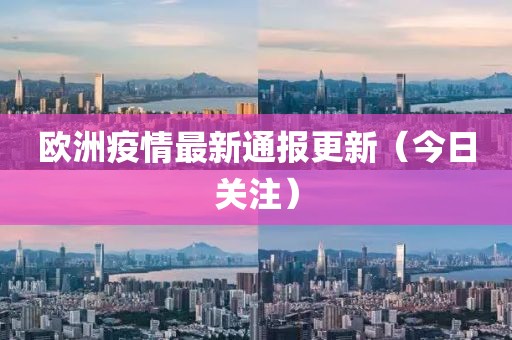歐洲疫情最新通報(bào)更新（今日關(guān)注）