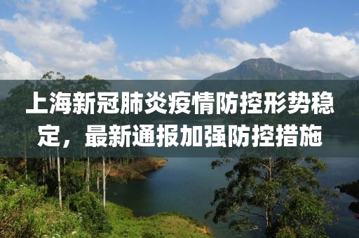 上海新冠肺炎疫情防控形勢穩(wěn)定，最新通報(bào)加強(qiáng)防控措施