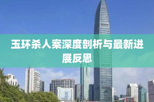 玉環(huán)殺人案深度剖析與最新進(jìn)展反思