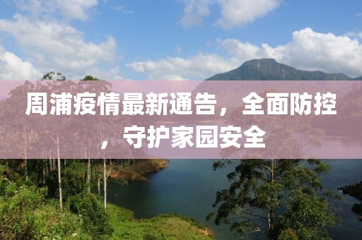 周浦疫情最新通告，全面防控，守護(hù)家園安全