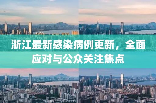 浙江最新感染病例更新，全面應(yīng)對與公眾關(guān)注焦點(diǎn)