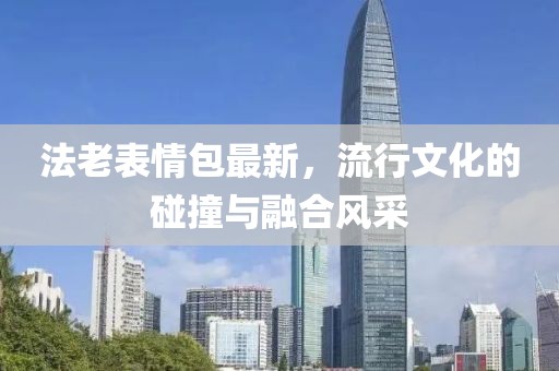 法老表情包最新，流行文化的碰撞與融合風(fēng)采