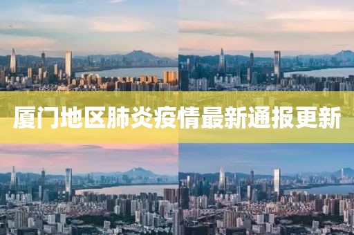 廈門地區(qū)肺炎疫情最新通報更新