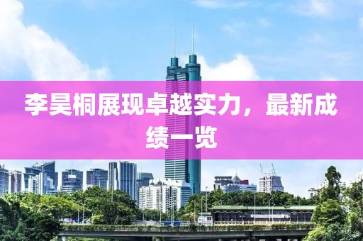 李昊桐展現(xiàn)卓越實(shí)力，最新成績(jī)一覽