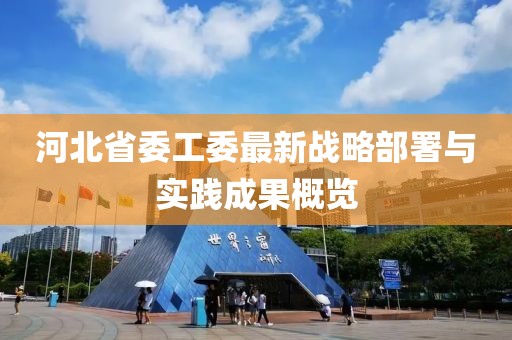 河北省委工委最新戰(zhàn)略部署與實(shí)踐成果概覽