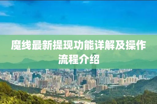 魔線最新提現(xiàn)功能詳解及操作流程介紹