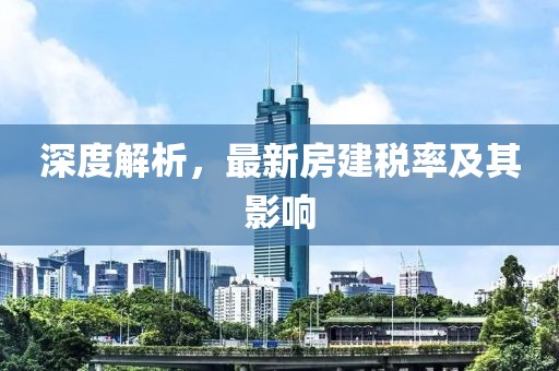 深度解析，最新房建稅率及其影響