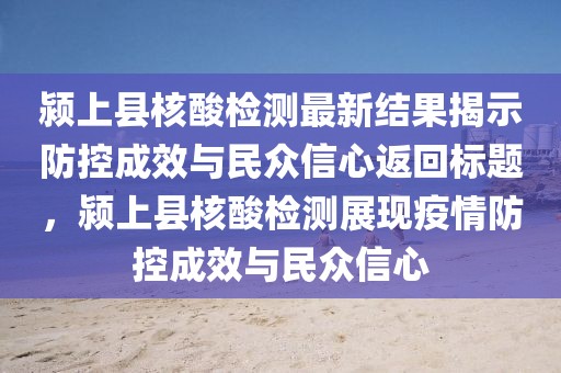 潁上縣核酸檢測(cè)最新結(jié)果揭示防控成效與民眾信心返回標(biāo)題，潁上縣核酸檢測(cè)展現(xiàn)疫情防控成效與民眾信心